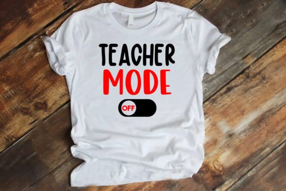 Teacher MODE OFF T Shirt Graphics and T-Shirt Designs